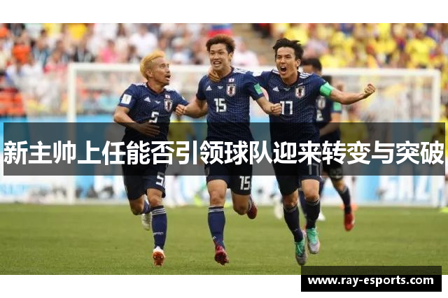 新主帅上任能否引领球队迎来转变与突破