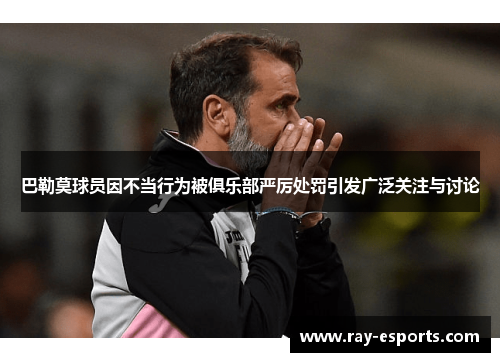 巴勒莫球员因不当行为被俱乐部严厉处罚引发广泛关注与讨论