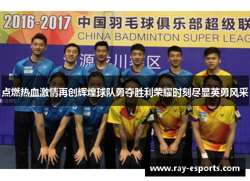 点燃热血激情再创辉煌球队勇夺胜利荣耀时刻尽显英勇风采