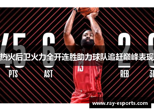 热火后卫火力全开连胜助力球队追赶巅峰表现