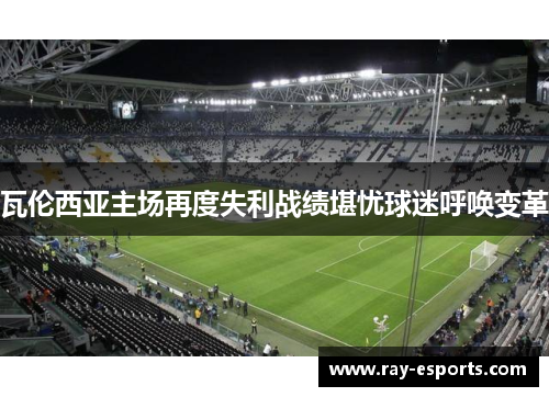 瓦伦西亚主场再度失利战绩堪忧球迷呼唤变革