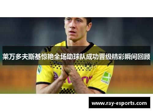 莱万多夫斯基惊艳全场助球队成功晋级精彩瞬间回顾
