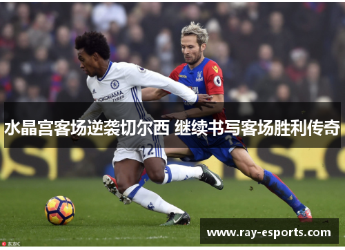水晶宫客场逆袭切尔西 继续书写客场胜利传奇
