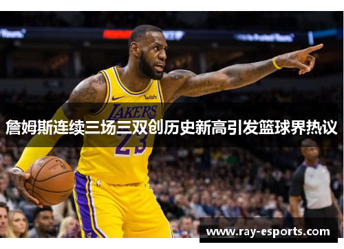 詹姆斯连续三场三双创历史新高引发篮球界热议